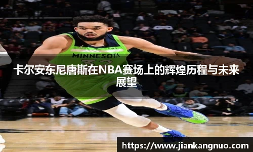 必一卡尔安东尼唐斯在NBA赛场上的辉煌历程与未来展望