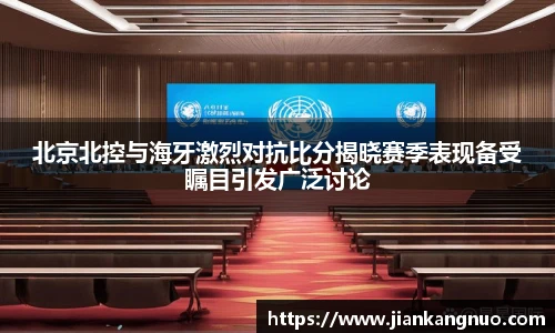 必一北京北控与海牙激烈对抗比分揭晓赛季表现备受瞩目引发广泛讨论