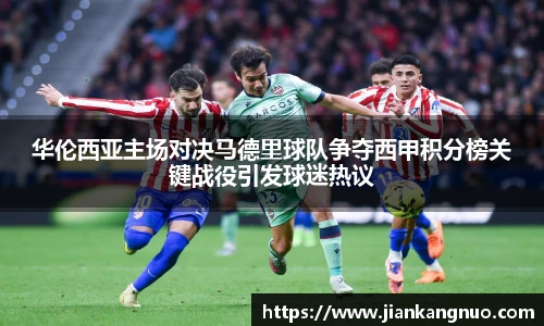 必一华伦西亚主场对决马德里球队争夺西甲积分榜关键战役引发球迷热议